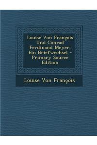 Louise Von Francois Und Conrad Ferdinand Meyer: Ein Briefwechsel