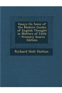 Essays on Some of the Modern Guides of English Thought in Matters of Faith