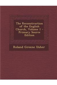 The Reconstruction of the English Church, Volume 1