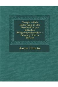 Joseph Albo's Bedeutung in Der Geschichte Der Judischen Religionsphilosophie.