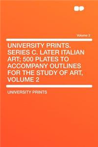 University Prints. Series C. Later Italian Art; 500 Plates to Accompany Outlines for the Study of Art, Volume 2 Volume 2