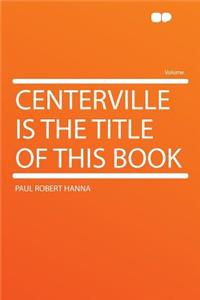 Centerville Is the Title of This Book