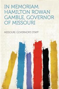 In Memoriam. Hamilton Rowan Gamble, Governor of Missouri
