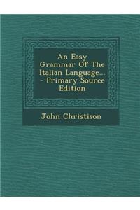 An Easy Grammar of the Italian Language... - Primary Source Edition