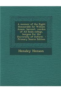 A Memoir of the Right Honourable Sir William Anson, Baronet, Warden of All Souls College, Burgess for the University of Oxford;