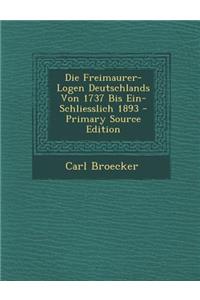 Die Freimaurer-Logen Deutschlands Von 1737 Bis Ein-Schliesslich 1893