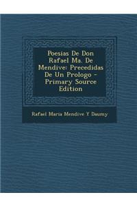 Poesias de Don Rafael Ma. de Mendive: Precedidas de Un Prologo - Primary Source Edition