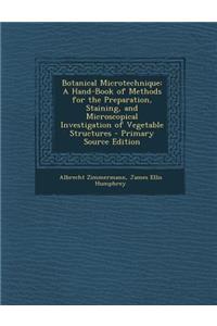 Botanical Microtechnique: A Hand-Book of Methods for the Preparation, Staining, and Microscopical Investigation of Vegetable Structures: A Hand-Book of Methods for the Preparation, Staining, and Microscopical Investigation of Vegetable Structures