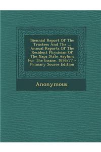 Biennial Report of the Trustees and the ... Annual Reports of the Resident Physician of the Napa State Asylum for the Insane. 1876/77