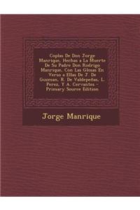 Coplas de Don Jorge Manrique, Hechas a la Muerte de Su Padre Don Rodrigo Manrique, Con Las Glosas En Verso a Ellas de J. de Guzman, R. de Valdepenas, L. Perez, y A. Cervantes