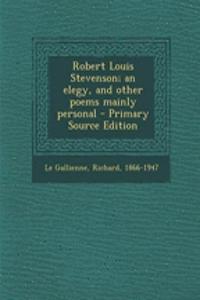 Robert Louis Stevenson; An Elegy, and Other Poems Mainly Personal