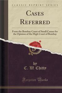 Cases Referred: From the Bombay Court of Small Causes for the Opinion of the High Court of Bombay (Classic Reprint)