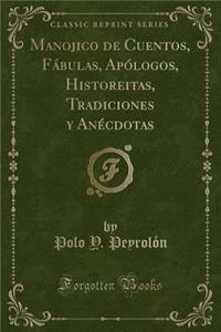 Manojico de Cuentos, FÃ¡bulas, ApÃ³logos, Historeitas, Tradiciones Y AnÃ©cdotas (Classic Reprint)