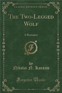 The Two-Legged Wolf: A Romance (Classic Reprint)