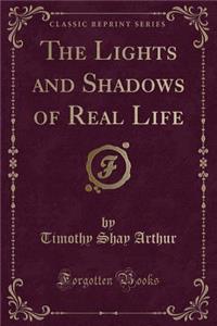 The Lights and Shadows of Real Life (Classic Reprint)