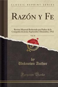 RazÃ³n Y Fe, Vol. 34: Revista Mensual Redactada Por Padres de la CompaÃ±Ã­a de JesÃºs; Septiembre-Diciembre, 1912 (Classic Reprint)