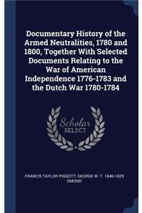 Documentary History of the Armed Neutralities, 1780 and 1800, Together with Selected Documents Relating to the War of American Independence 1776-1783 and the Dutch War 1780-1784