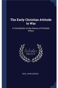 Early Christian Attitude to War: A Contribution to the History of Christian Ethics