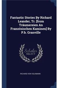 Fantastic Stories By Richard Leander, Tr. [from Träumereien An Französischen Kaminen] By P.b. Granville