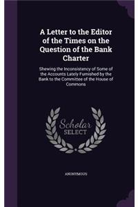 A Letter to the Editor of the Times on the Question of the Bank Charter