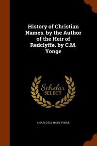 History of Christian Names. by the Author of the Heir of Redclyffe. by C.M. Yonge