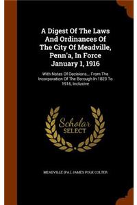 A Digest Of The Laws And Ordinances Of The City Of Meadville, Penn'a, In Force January 1, 1916