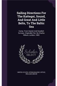 Sailing Directions for the Kattegat, Sound, and Great and Little Belts, to the Baltic Sea