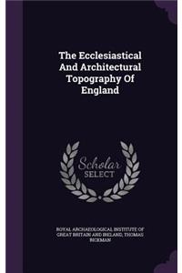 Ecclesiastical And Architectural Topography Of England