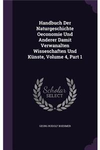 Handbuch Der Naturgeschichte Oeconomie Und Anderer Damit Verwanalten Wisseschaften Und Künste, Volume 4, Part 1