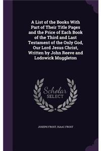 List of the Books With Part of Their Title Pages and the Price of Each Book of the Third and Last Testament of the Only God, Our Lord Jesus Christ, Written by John Reeve and Lodowick Muggleton