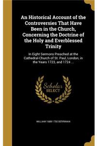 An Historical Account of the Controversies That Have Been in the Church, Concerning the Doctrine of the Holy and Everblessed Trinity