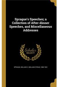 Sprague's Speeches; a Collection of After-dinner Speeches, and Miscellaneous Addresses