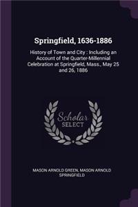 Springfield, 1636-1886: History of Town and City: Including an Account of the Quarter-Millennial Celebration at Springfield, Mass., May 25 and 26, 1886