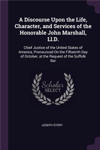 Discourse Upon the Life, Character, and Services of the Honorable John Marshall, Ll.D.