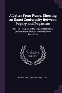 A Letter From Rome, Shewing an Exact Conformity Between Popery and Paganism