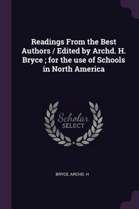 Readings From the Best Authors / Edited by Archd. H. Bryce; for the use of Schools in North America