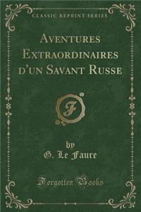 Aventures Extraordinaires d'Un Savant Russe (Classic Reprint)