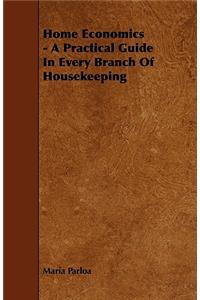 Home Economics - A Practical Guide in Every Branch of Housekeeping