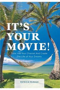 It's Your Movie! - Tune Into Your Channel And Create The Life of Your Dreams