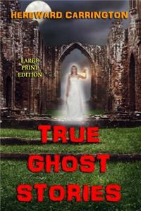 True Ghost Stories - Large Print Edition