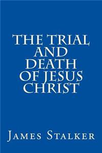 The Trial and Death of Jesus Christ