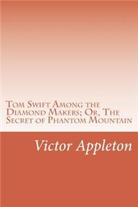 Tom Swift Among the Diamond Makers; Or, The Secret of Phantom Mountain