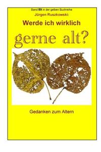 Werde ich wirklich gerne alt? - Gedanken zum Altern