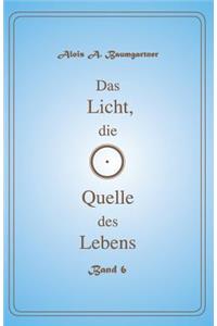 Das Licht, die Quelle des Lebens - Band 6