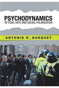 Psychodynamics of Fear, Hate and Social Polarization