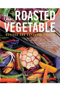 The Roasted Vegetable, Revised Edition: How to Roast Everything from Artichokes to Zucchini, for Big, Bold Flavors in Pasta, Pizza, Risotto, Side Dishes, Couscous, Salsa, Dips, Sandwiches, and Salads