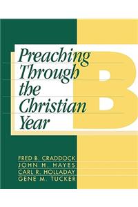 Preaching Through the Christian Year: Year B