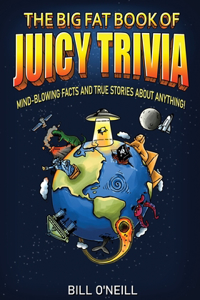 Big Fat Book of Juicy Trivia: Mind-blowing Facts And True Stories About Anything!