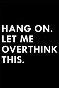 Hang On Let me Overthink This