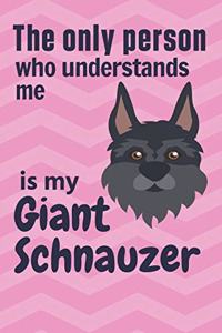 only person who understands me is my Giant Schnauzer